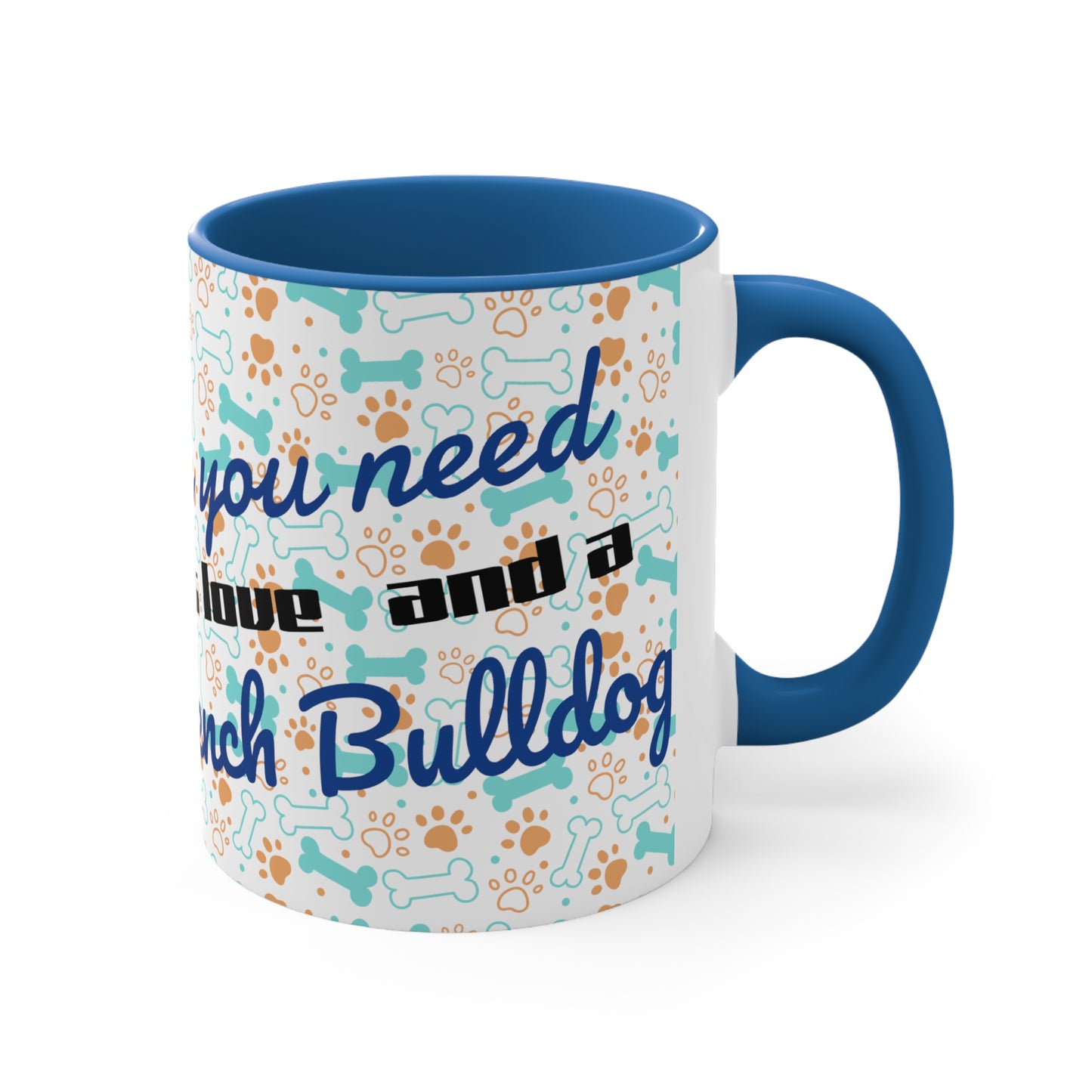 All you need is love and a French Bulldog!! Accent Coffee Mug, 11oz