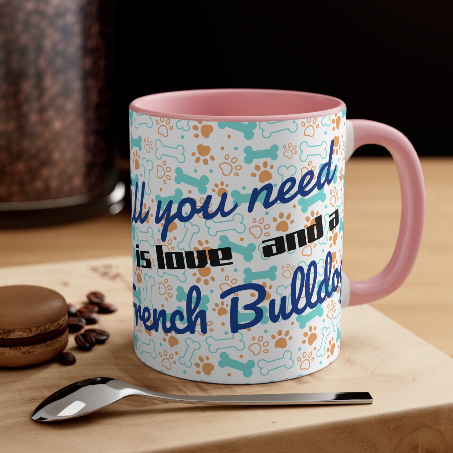 All you need is love and a French Bulldog!! Accent Coffee Mug, 11oz