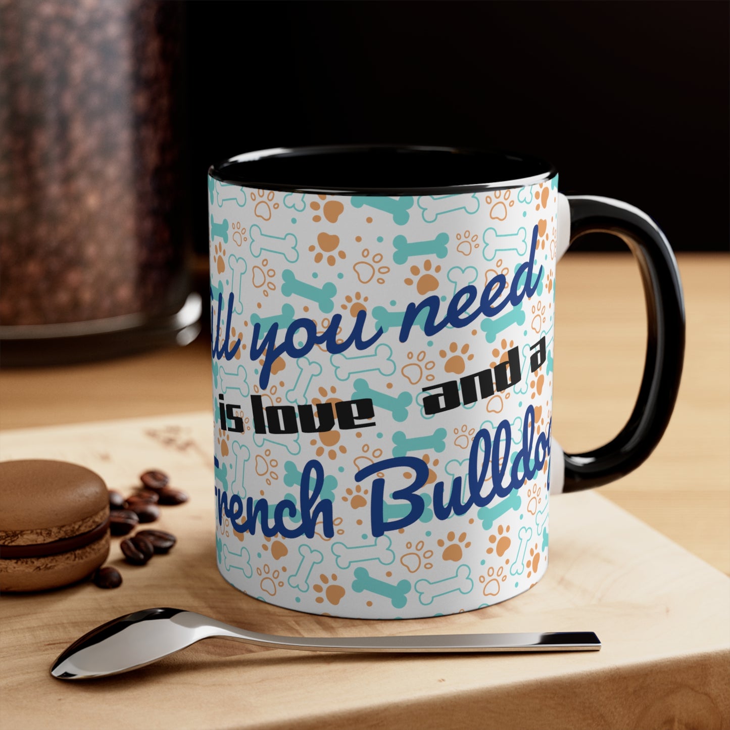 All you need is love and a French Bulldog!! Accent Coffee Mug, 11oz