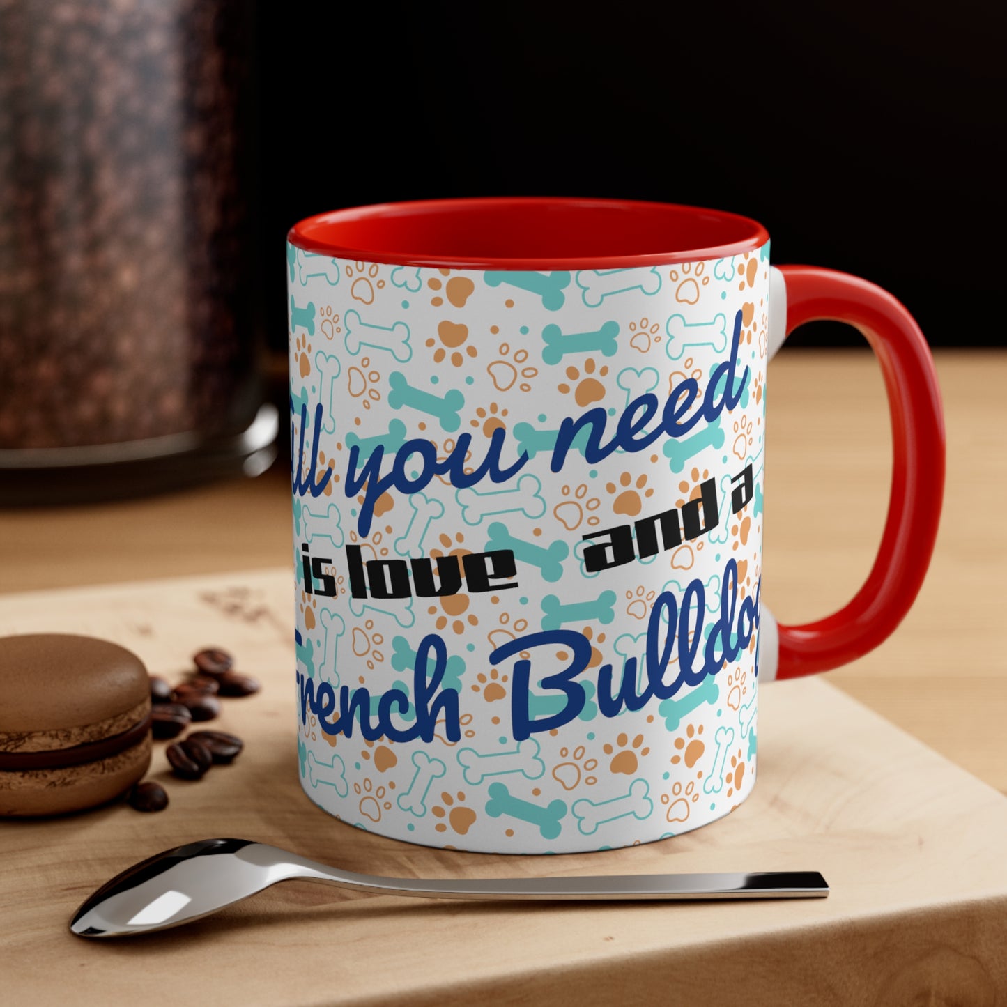 All you need is love and a French Bulldog!! Accent Coffee Mug, 11oz