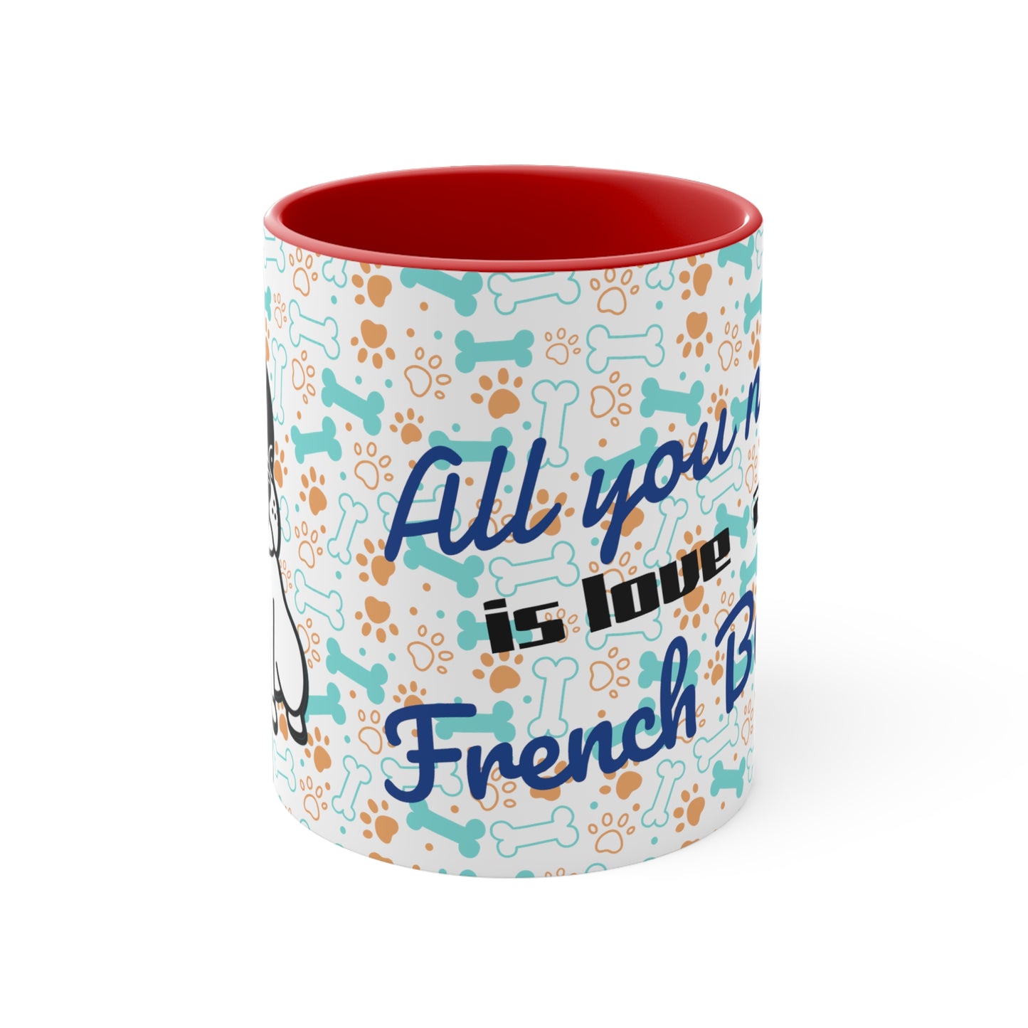 All you need is love and a French Bulldog!! Accent Coffee Mug, 11oz