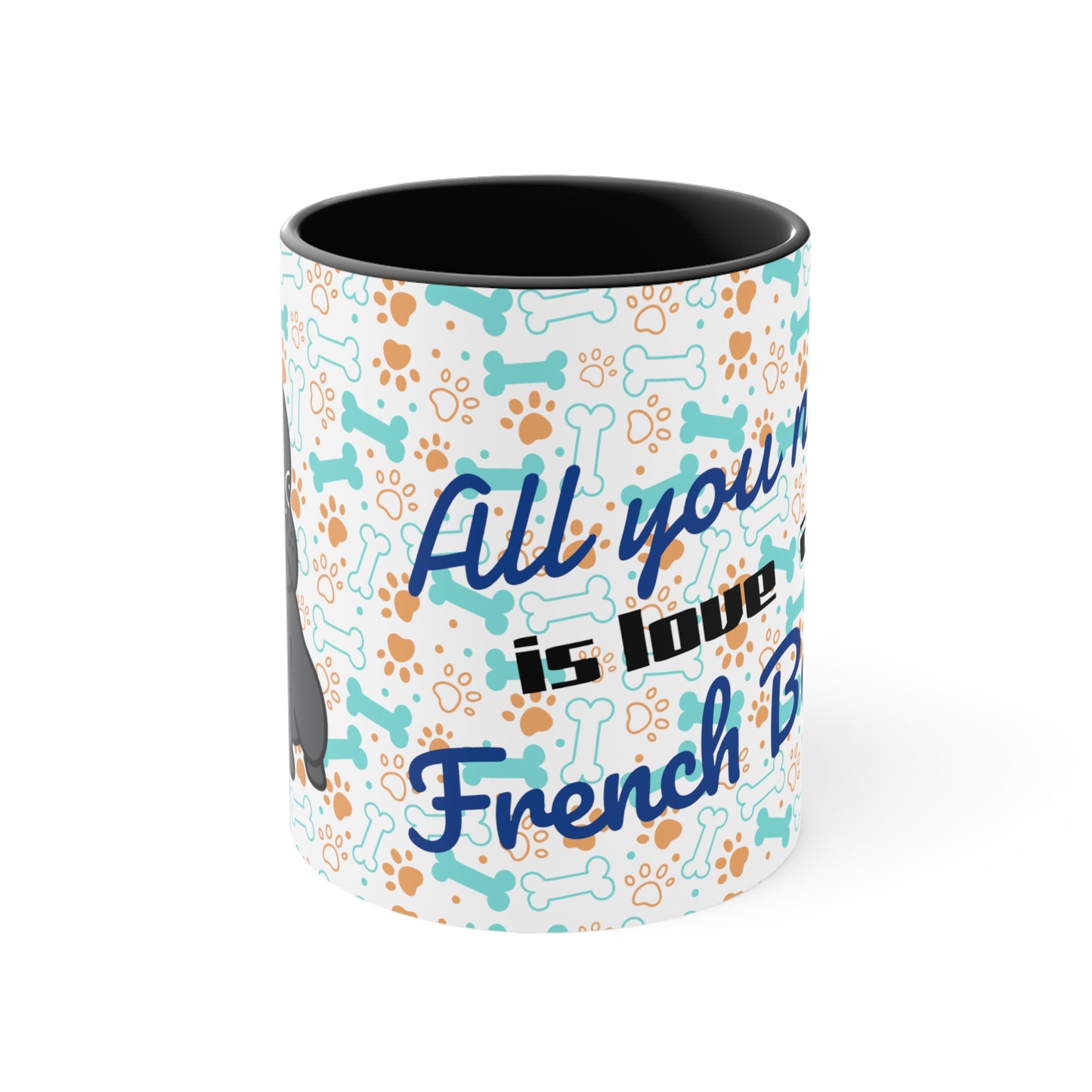 All you need is love and a French Bulldog!! Accent Coffee Mug, 11oz