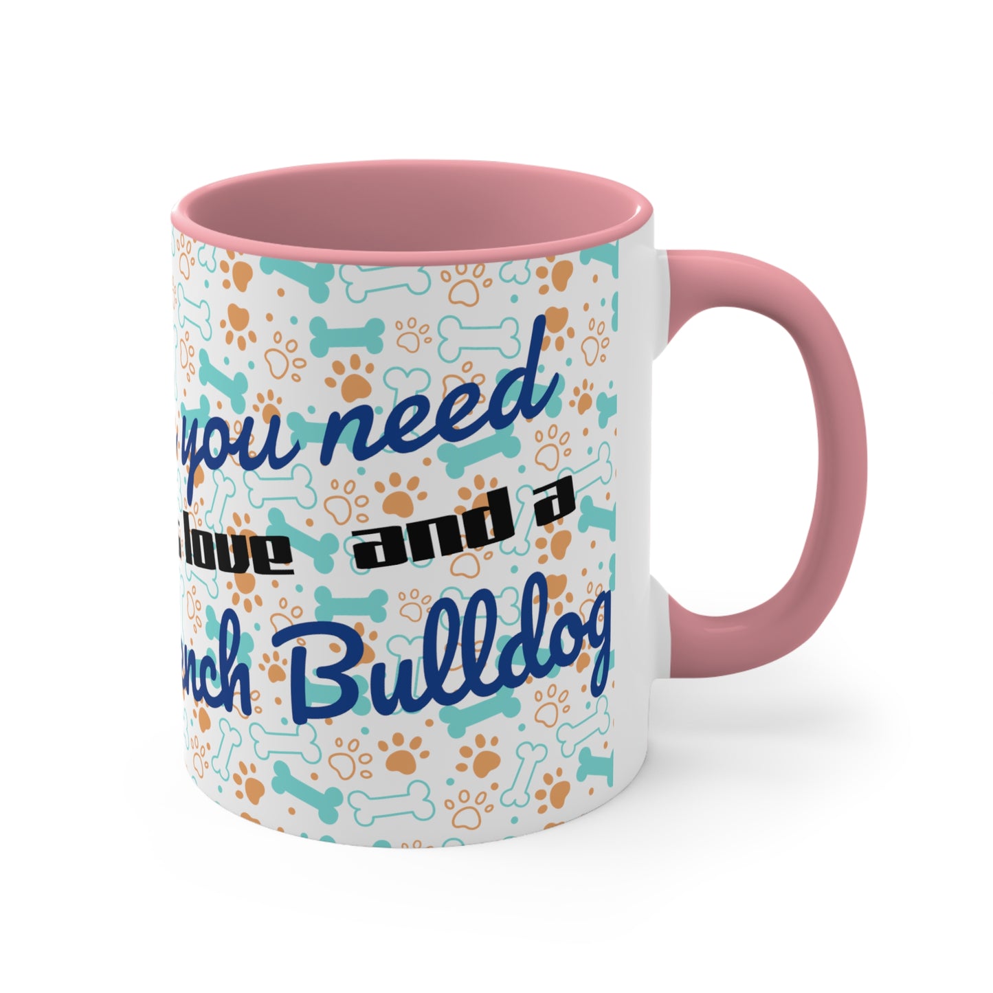 All you need is love and a French Bulldog!! Accent Coffee Mug, 11oz