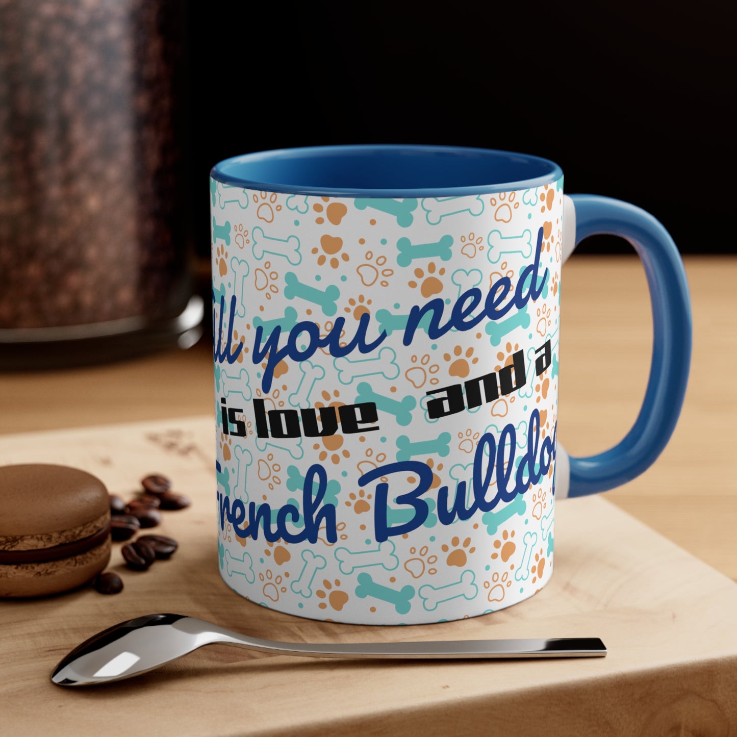 All you need is love and a French Bulldog!! Accent Coffee Mug, 11oz