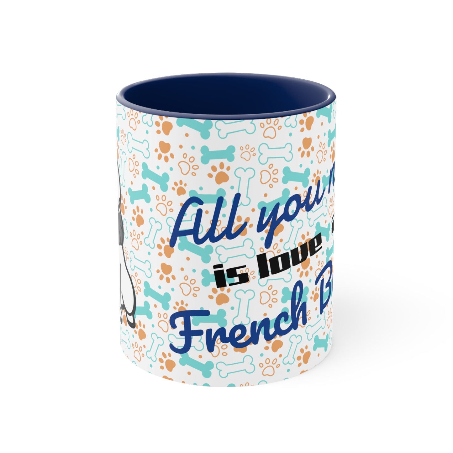 All you need is love and a French Bulldog!! Accent Coffee Mug, 11oz