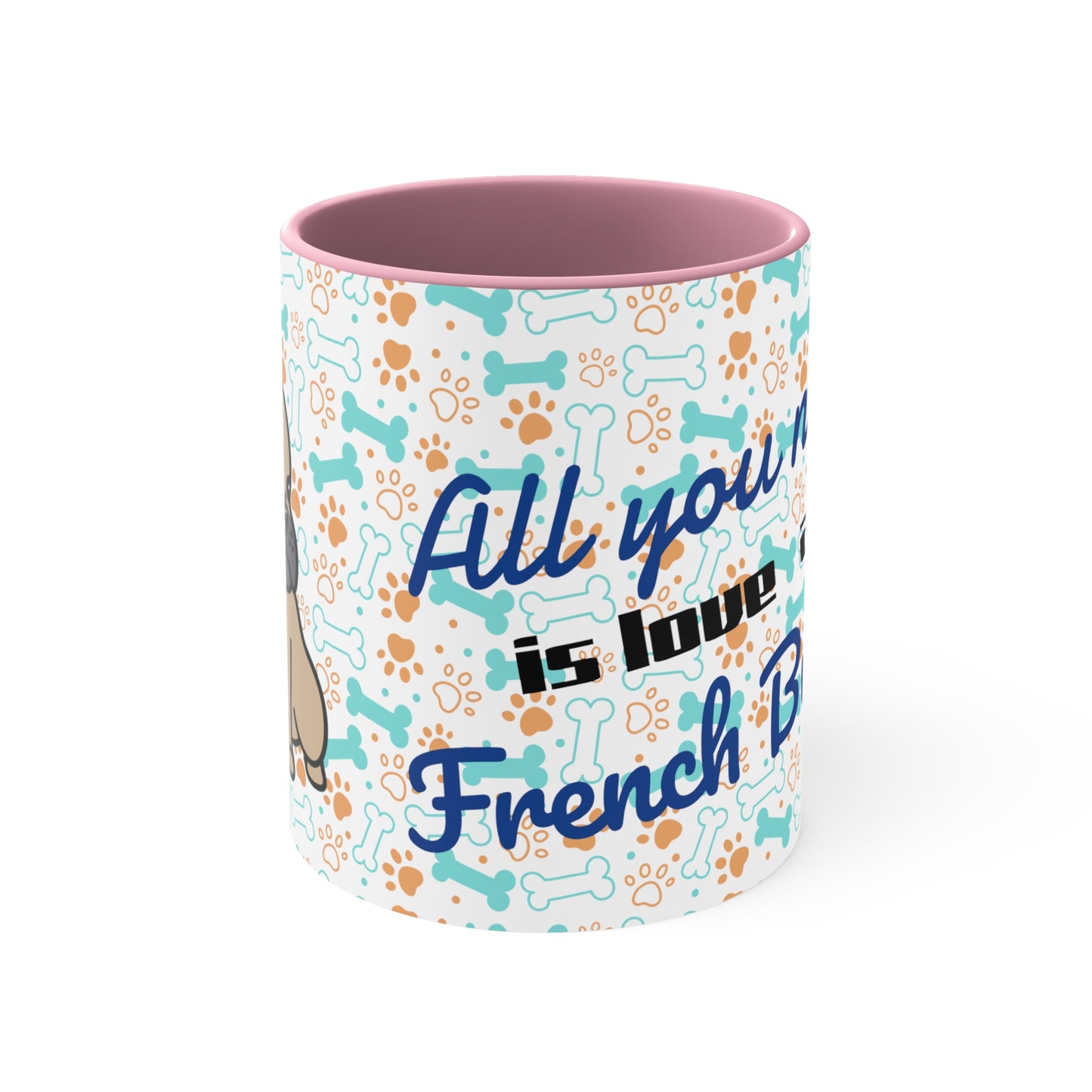 All you need is love and a French Bulldog!! Accent Coffee Mug, 11oz