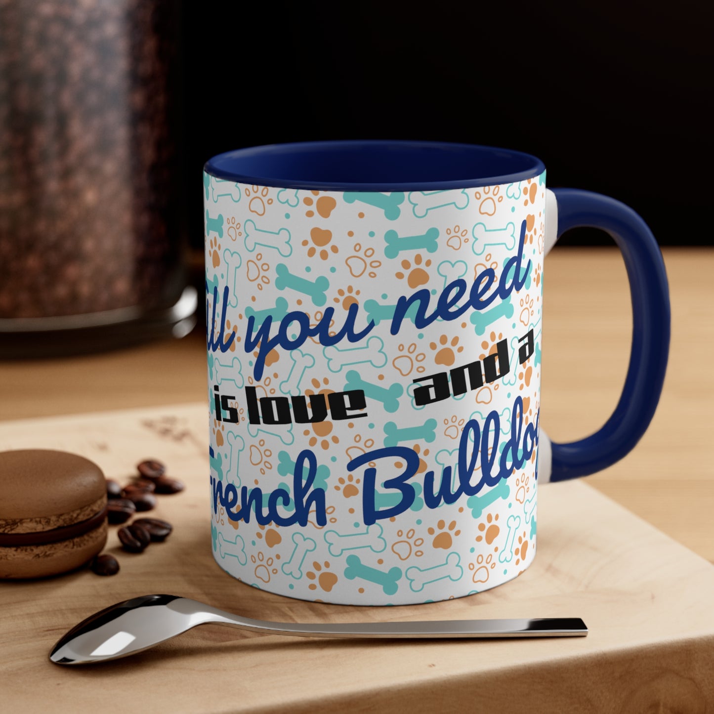 All you need is love and a French Bulldog!! Accent Coffee Mug, 11oz