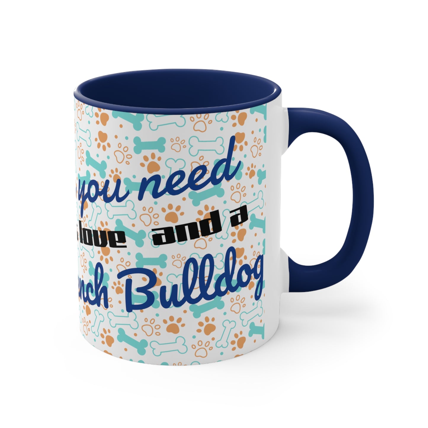 All you need is love and a French Bulldog!! Accent Coffee Mug, 11oz