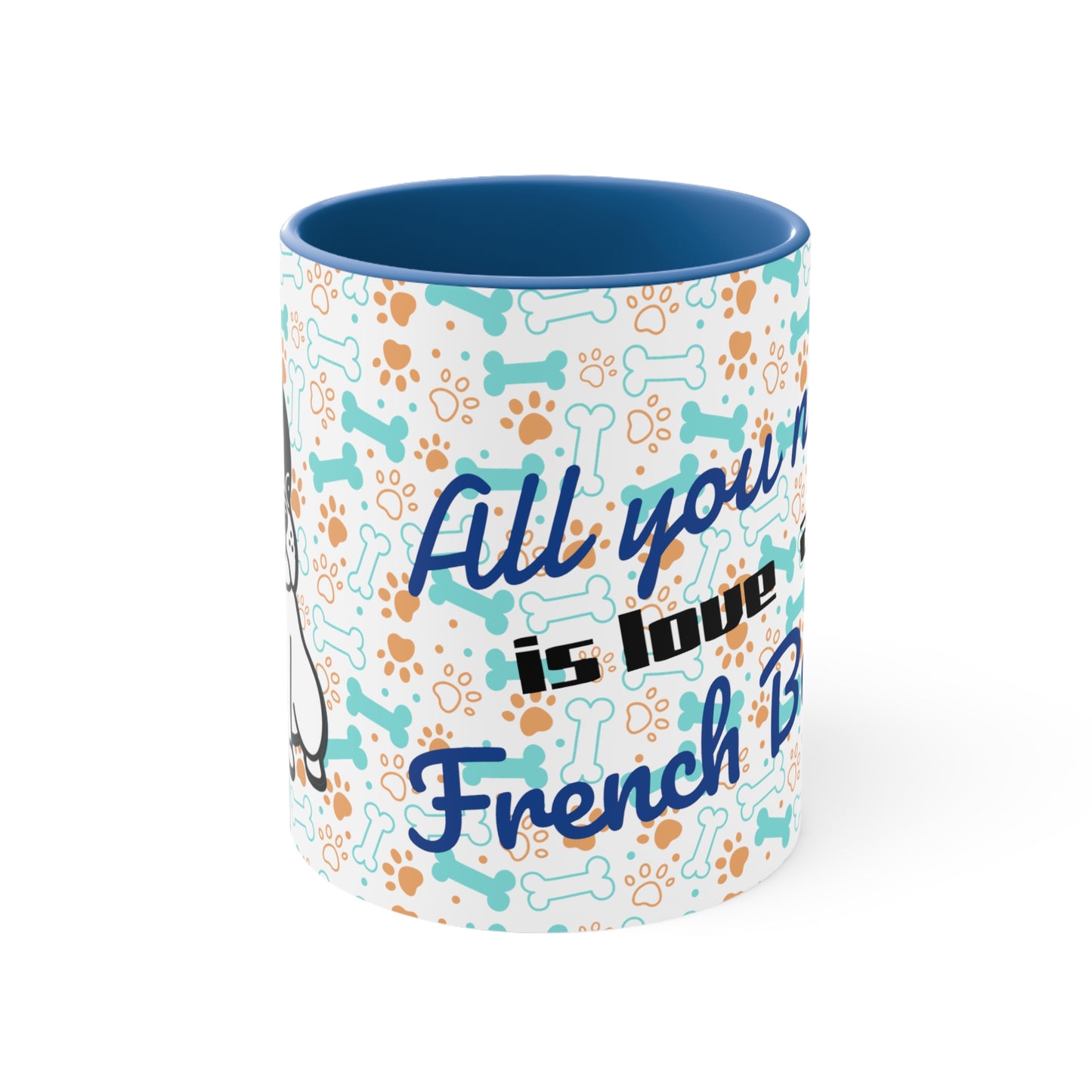 All you need is love and a French Bulldog!! Accent Coffee Mug, 11oz